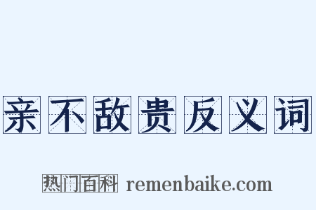 亲不敌贵反义词是什么意思的图片